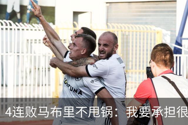 4连败马布里不甩锅：我要承担很大一部分责任